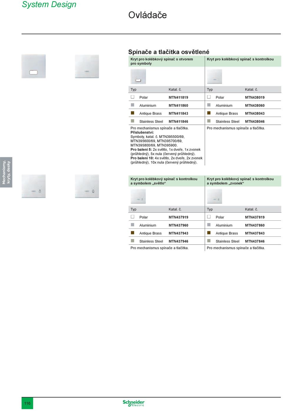 MTN395500/69, MTN395600/69, MTN395700/69, MTN395800/69, MTN395900. Pro balení 5: 2x světlo, 1x dveře, 1x zvonek (průhledný), 5x nula (červený průhledný).