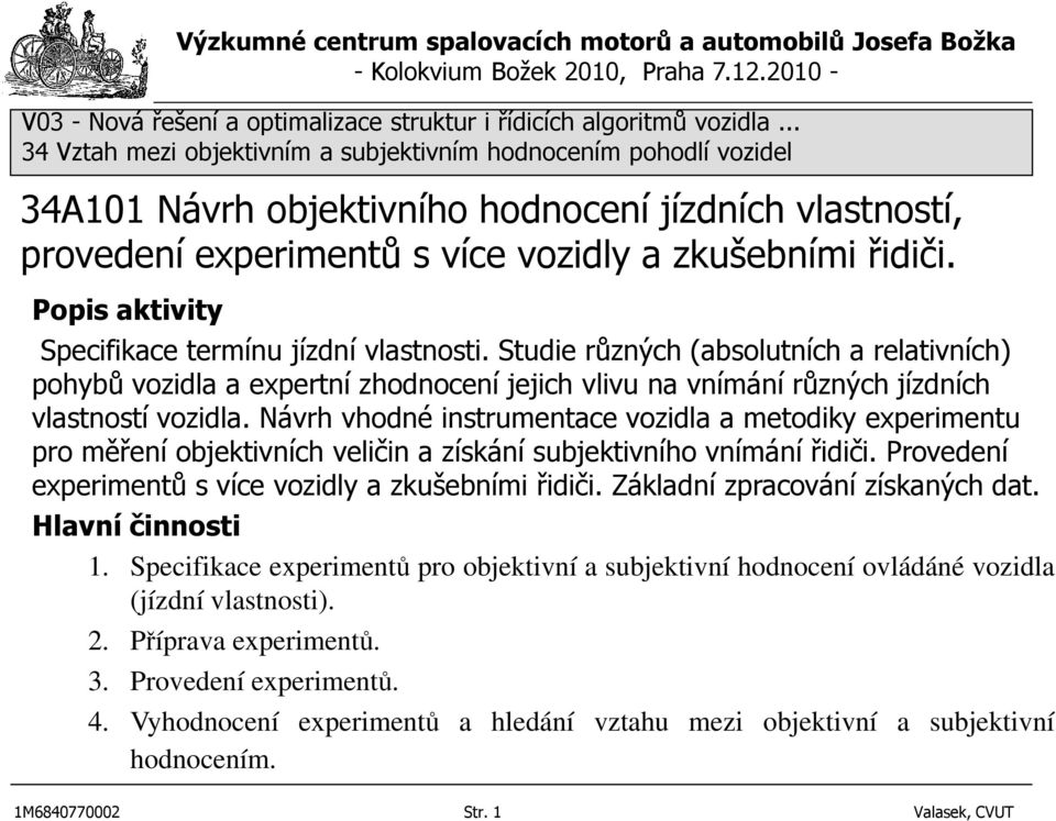 Návrh vhodné instrumentace vozidla a metodiky experimentu pro měření objektivních veličin a získání subjektivního vnímání řidiči.