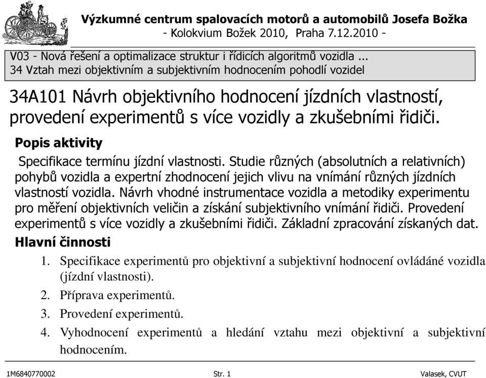 Návrh vhodné instrumentace vozidla a metodiky experimentu pro měření objektivních veličin a získání subjektivního vnímání řidiči.