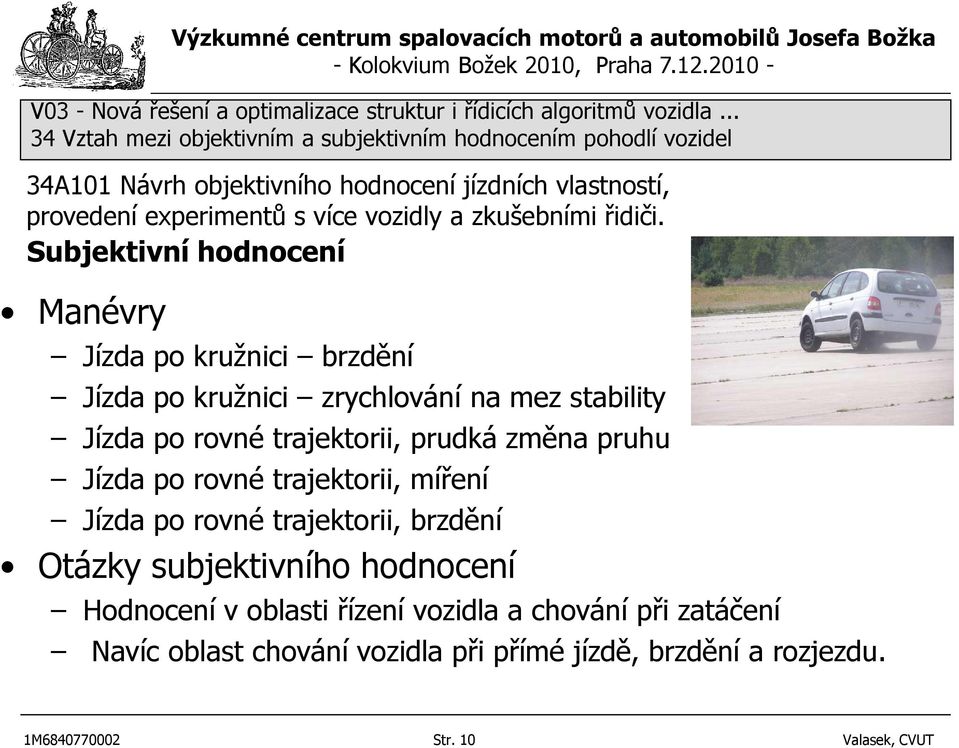 trajektorii, brzdění Otázky subjektivního hodnocení Hodnocení v oblasti řízení vozidla a chování při