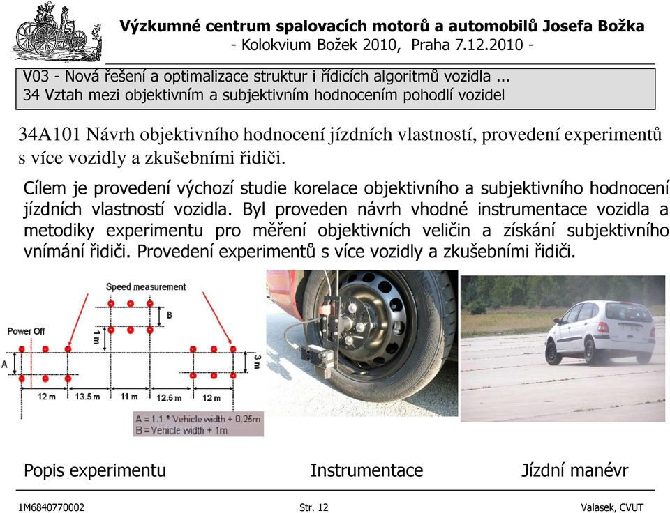 Byl proveden návrh vhodné instrumentace vozidla a metodiky experimentu pro měření objektivních veličin a získání