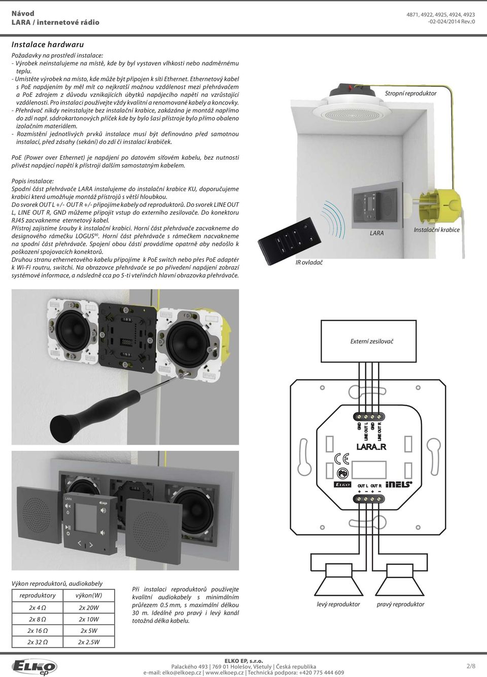 Ethernetový kabel s PoE napájením by měl mít co nejkratší možnou vzdálenost mezi přehrávačem a PoE zdrojem z důvodu vznikajících úbytků napájecího napětí na vzrůstající vzdálenosti.