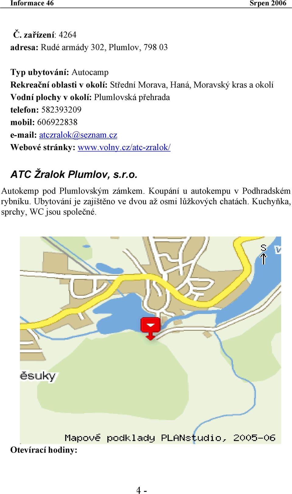 atczralok@seznam.cz Webové stránky: www.volny.cz/atc-zralok/ ATC Žralok Plumlov, s.r.o. Autokemp pod Plumlovským zámkem.