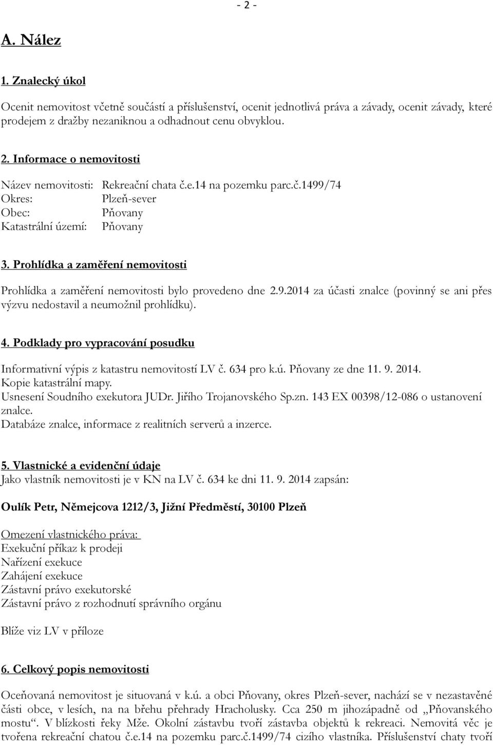 4. Podklady pro vypracování posudku Informativní výpis z katastru nemovitostí LV č. 634 pro k.ú. Pňovany ze dne 11. 9. 2014. Kopie katastrální mapy. Usnesení Soudního exekutora JUDr.