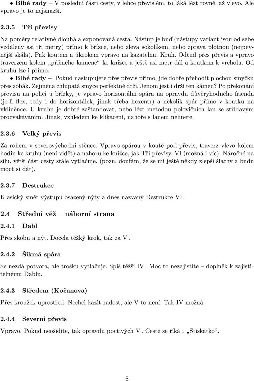 Odtud přes převis a vpravo traverzemkolem příčnéhokamene keknížceaještěasimetrdálakoutkemkvrcholu.od kruhulzeipřímo.