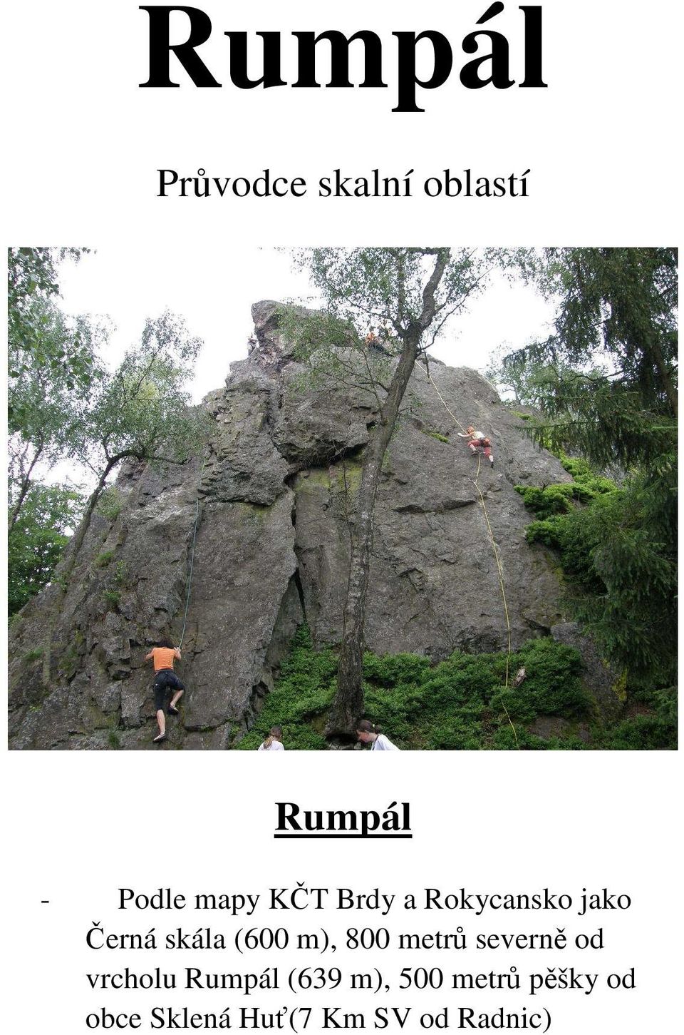 m), 800 metrů severně od vrcholu Rumpál (639 m),