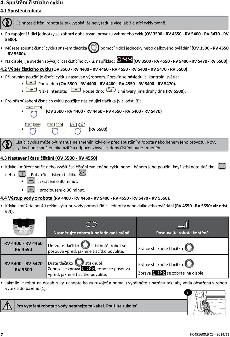 Můžete spustit čisticí cyklus stiskem tlačítka pomocí řídicí jednotky nebo dálkového ovládání (OV 3500 - RV 4550 - RV 5500).