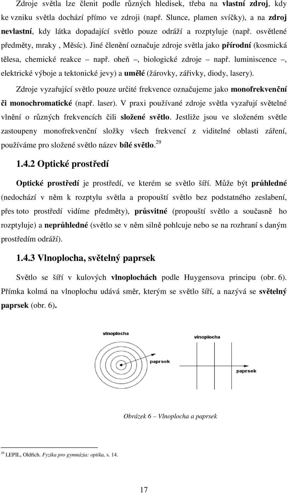 Jiné členění označuje zdroje světla jako přírodní (kosmická tělesa, chemické reakce např. oheň, biologické zdroje např.