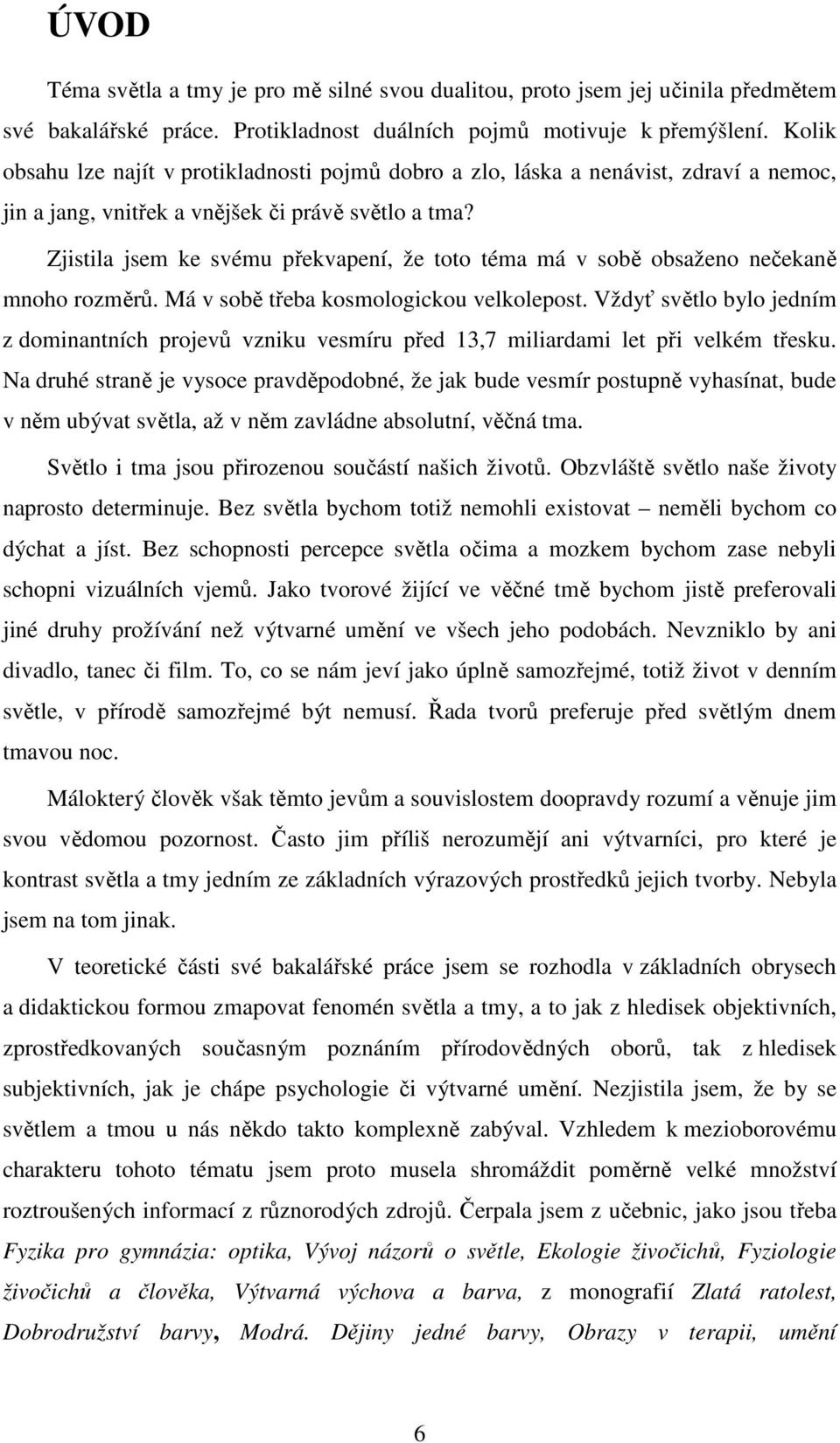Zjistila jsem ke svému překvapení, že toto téma má v sobě obsaženo nečekaně mnoho rozměrů. Má v sobě třeba kosmologickou velkolepost.