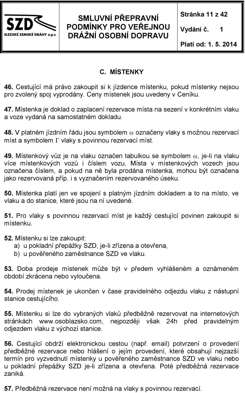 V platném jízdním řádu jsou symbolem označeny vlaky s možnou rezervací míst a symbolem vlaky s povinnou rezervací míst. 49.