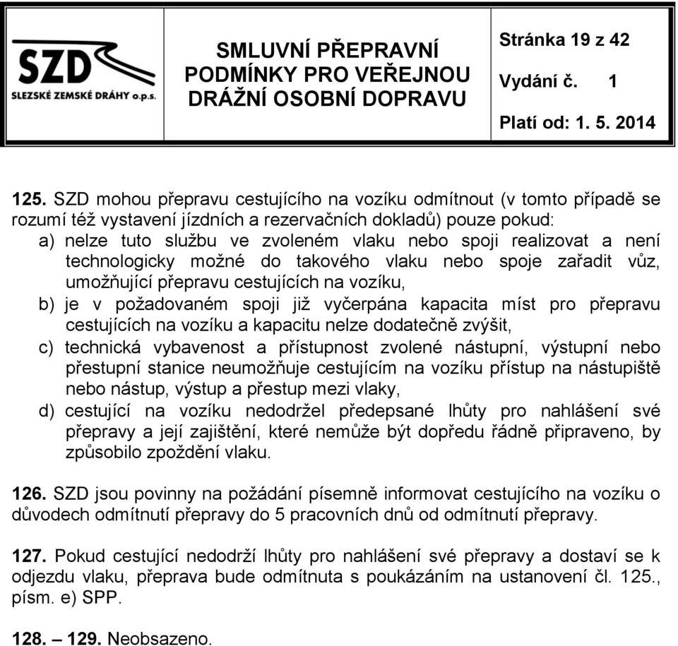 a není technologicky možné do takového vlaku nebo spoje zařadit vůz, umožňující přepravu cestujících na vozíku, b) je v požadovaném spoji již vyčerpána kapacita míst pro přepravu cestujících na