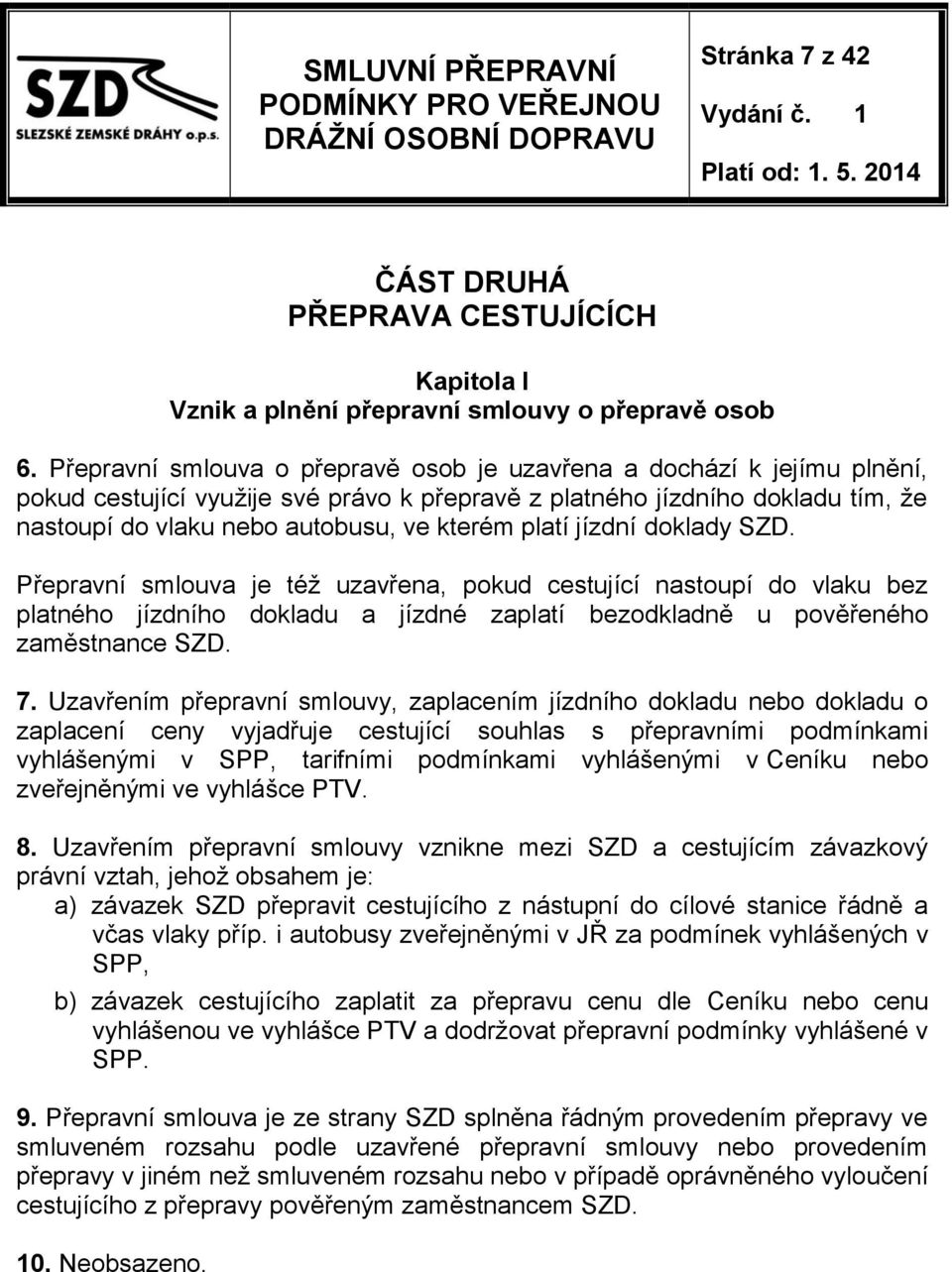 platí jízdní doklady SZD. Přepravní smlouva je též uzavřena, pokud cestující nastoupí do vlaku bez platného jízdního dokladu a jízdné zaplatí bezodkladně u pověřeného zaměstnance SZD. 7.