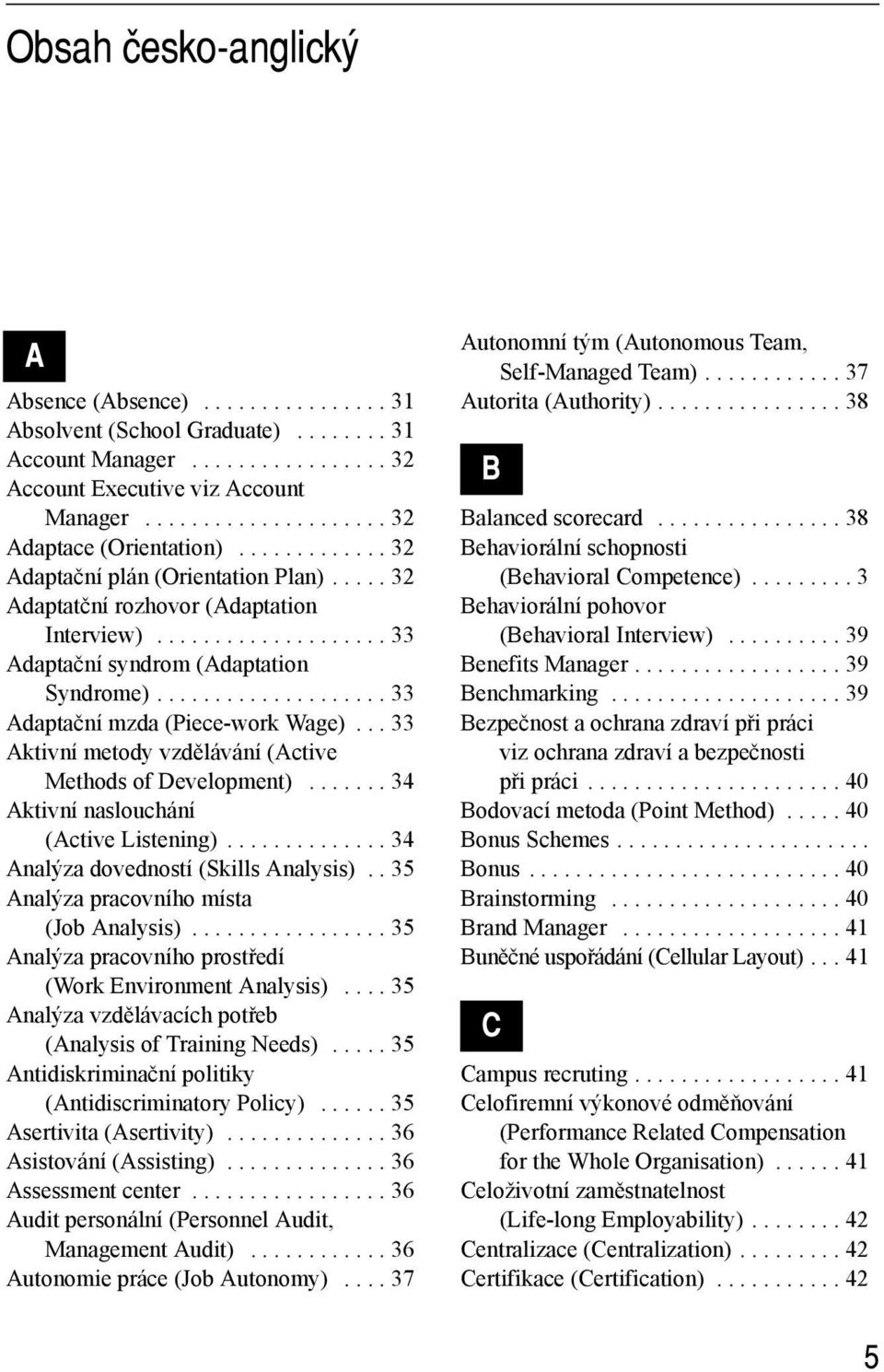 ................... 33 Adaptační mzda (Piece-work Wage)... 33 Aktivní metody vzdělávání (Active Methods of Development)....... 34 Aktivní naslouchání (Active Listening).