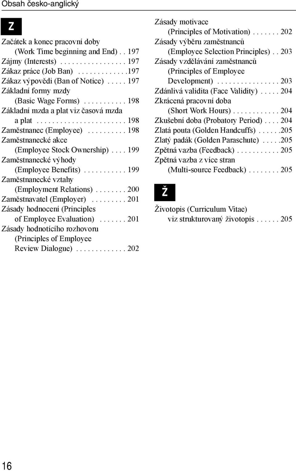 ......... 198 Zaměstnanecké akce (Employee Stock Ownership).... 199 Zaměstnanecké výhody (Employee Benefits)........... 199 Zaměstnanecké vztahy (Employment Relations)........ 200 Zaměstnavatel (Employer).