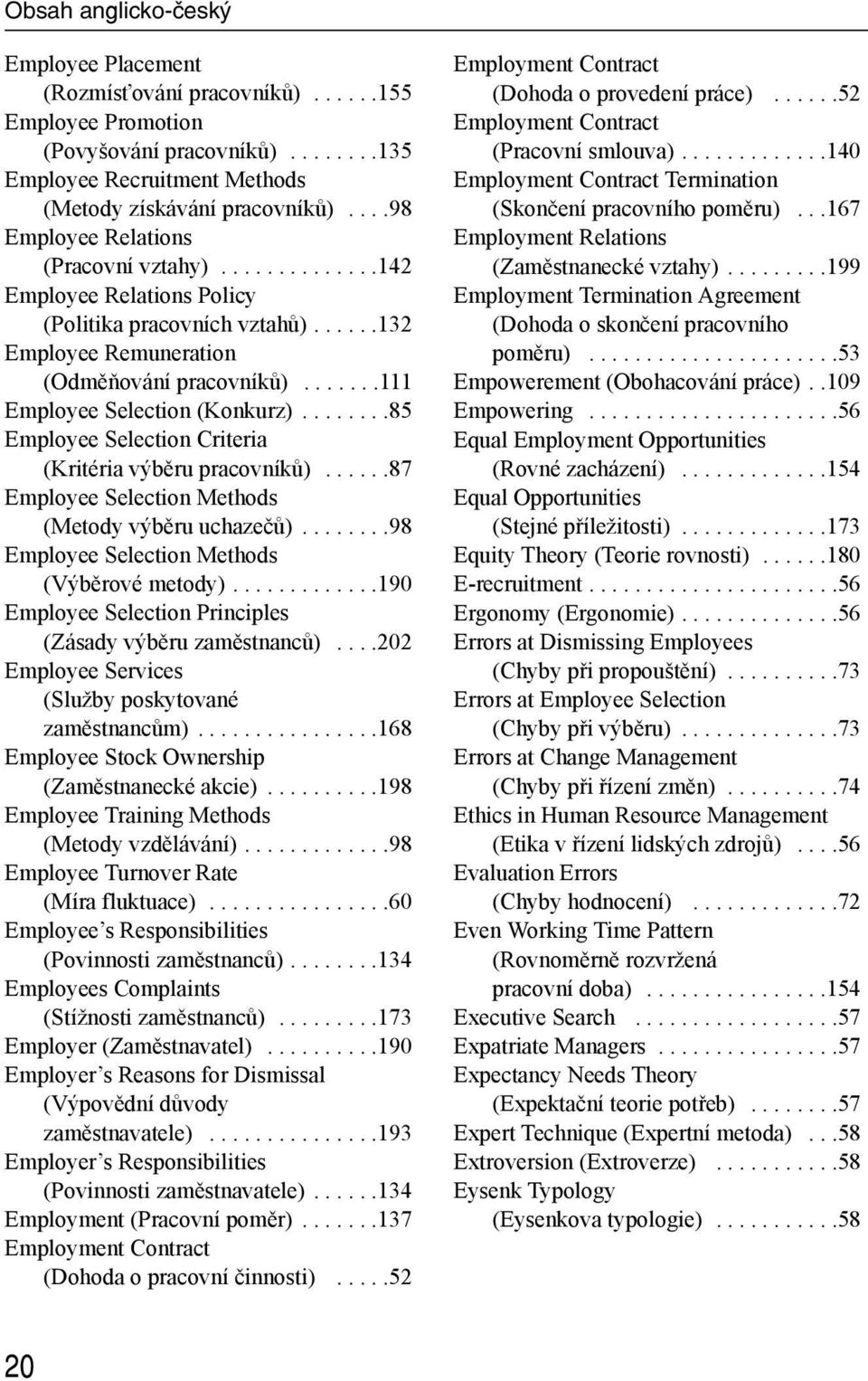 ......111 Employee Selection (Konkurz)........85 Employee Selection Criteria (Kritéria výběru pracovníků)......87 Employee Selection Methods (Metody výběru uchazečů).