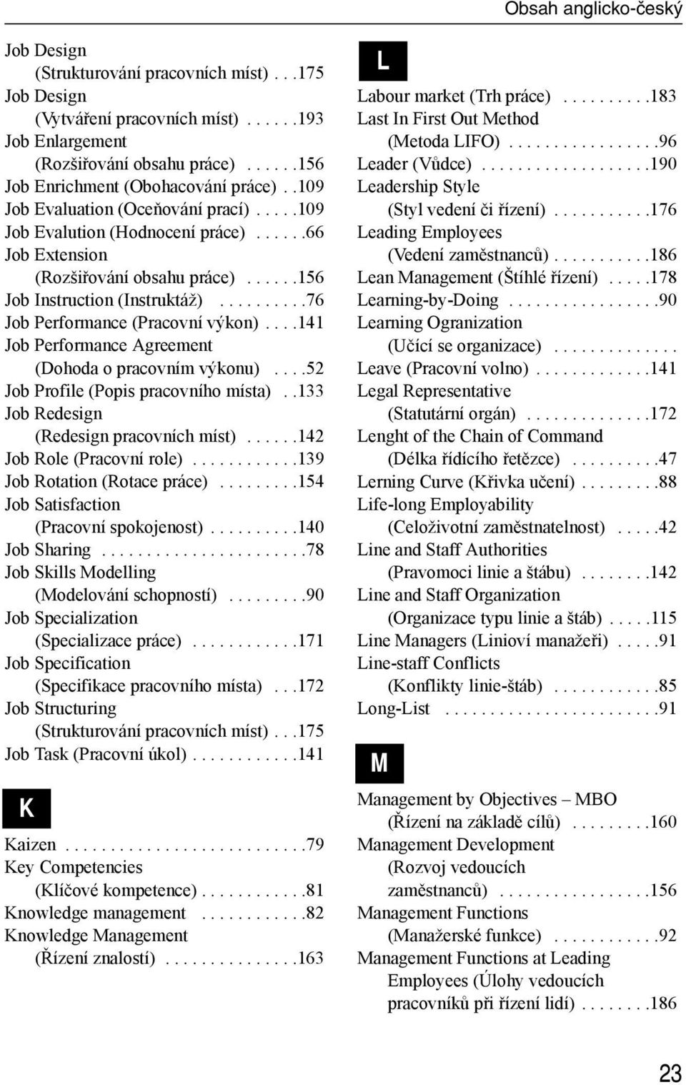 .........76 Job Performance (Pracovní výkon)....141 Job Performance Agreement (Dohoda o pracovním výkonu)....52 Job Profile (Popis pracovního místa)..133 Job Redesign (Redesign pracovních míst).