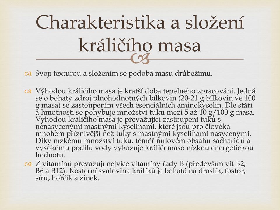 Dle stáří a hmotnosti se pohybuje množství tuku mezi 5 až 10 g/100 g masa.