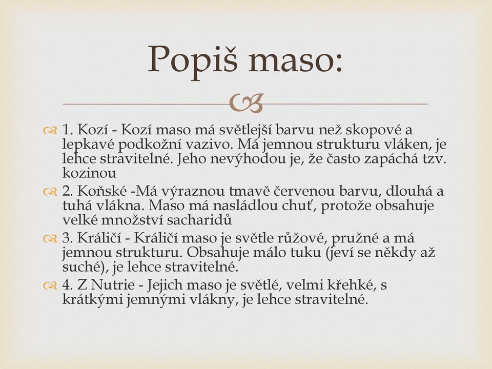 Maso má nasládlou chuť, protože obsahuje velké množství sacharidů 3. Králičí - Králičí maso je světle růžové, pružné a má jemnou strukturu.