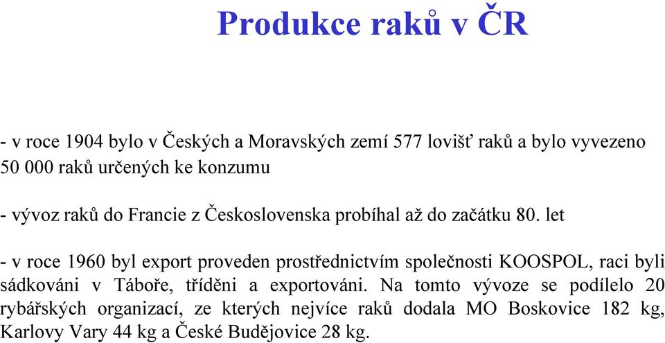 let - v roce 1960 byl export proveden prostřednictvím společnosti KOOSPOL, raci byli sádkováni v Táboře, tříděni a