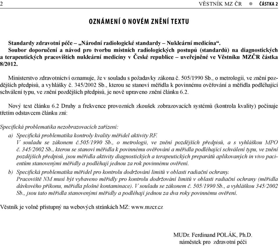 částka 8/2012. Ministerstvo zdravotnictví oznamuje, že v souladu s požadavky zákona č. 505/1990 Sb., o metrologii, ve znění pozdějších předpisů, a vyhlášky č. 345/2002 Sb.