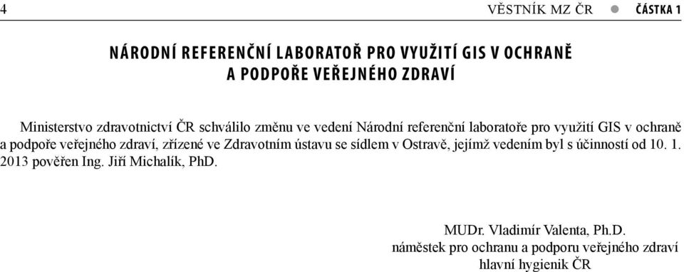 podpoře veřejného zdraví, zřízené ve Zdravotním ústavu se sídlem v Ostravě, jejímž vedením byl s účinností od 10