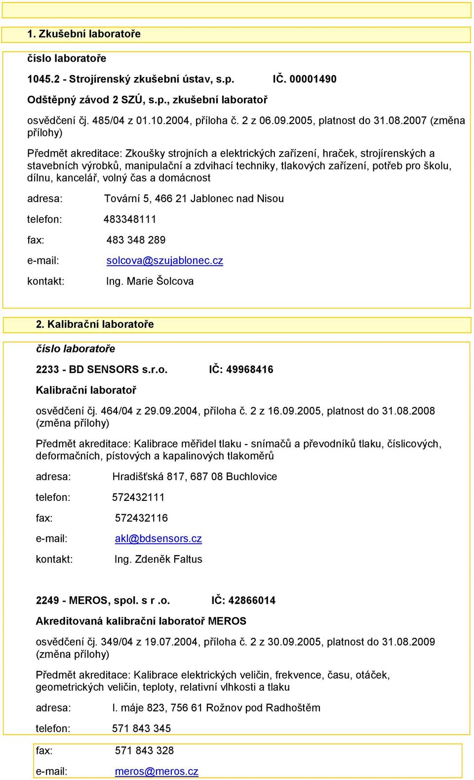2007 (změna přílohy) Předmět akreditace: Zkoušky strojních a elektrických zařízení, hraček, strojírenských a stavebních výrobků, manipulační a zdvihací techniky, tlakových zařízení, potřeb pro školu,