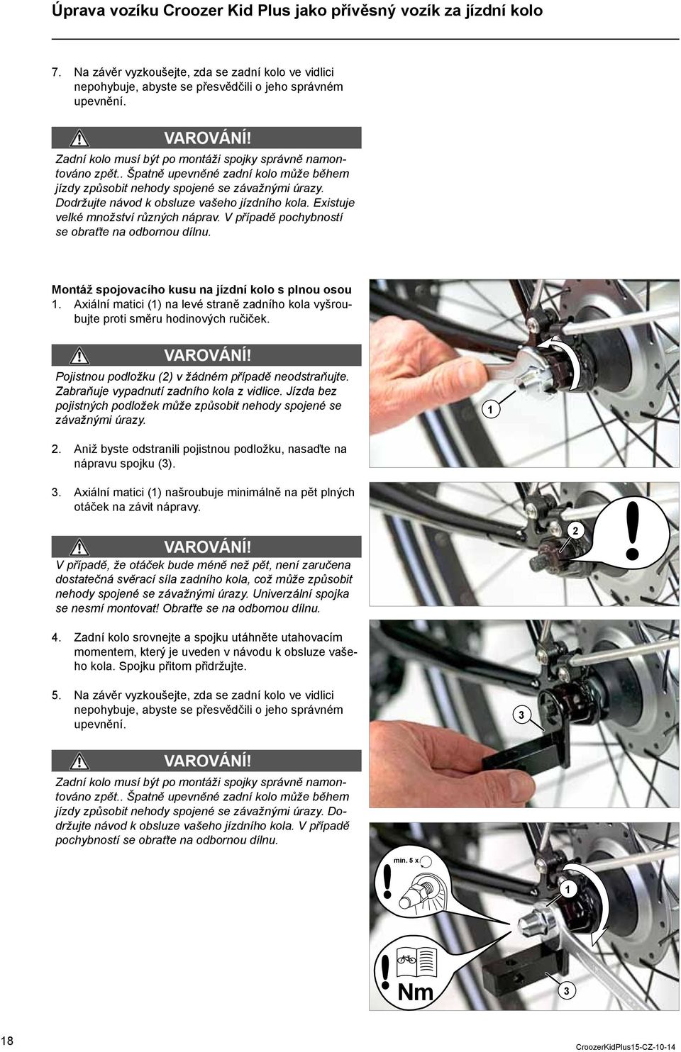 Existuje velké množství různých náprav. V případě pochybností se obraťte na odbornou dílnu. Montáž spojovacího kusu na jízdní kolo s plnou osou.