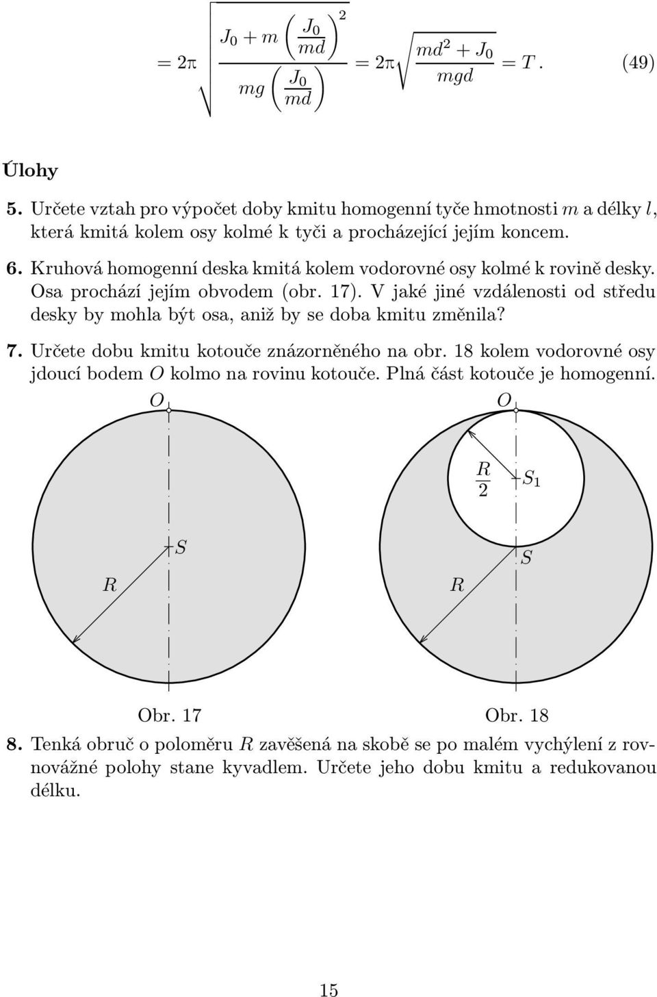 Kruhová homogenní deska kmitá kolem vodorovné osy kolmé k rovině desky. Osa prochází jejím obvodem(obr. 17).