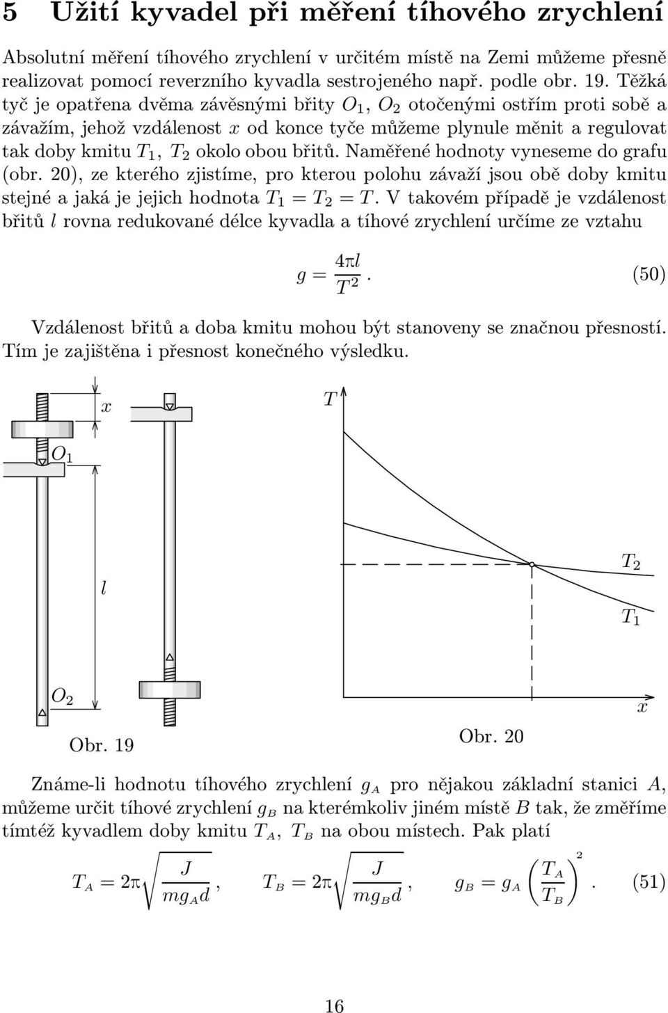 naměřenéhodnotyvynesemedografu (obr. 20), ze kterého zjistíme, pro kterou polohu závaží jsou obě doby kmitu stejnéajakájejejichhodnota T 1 = T 2 = T.