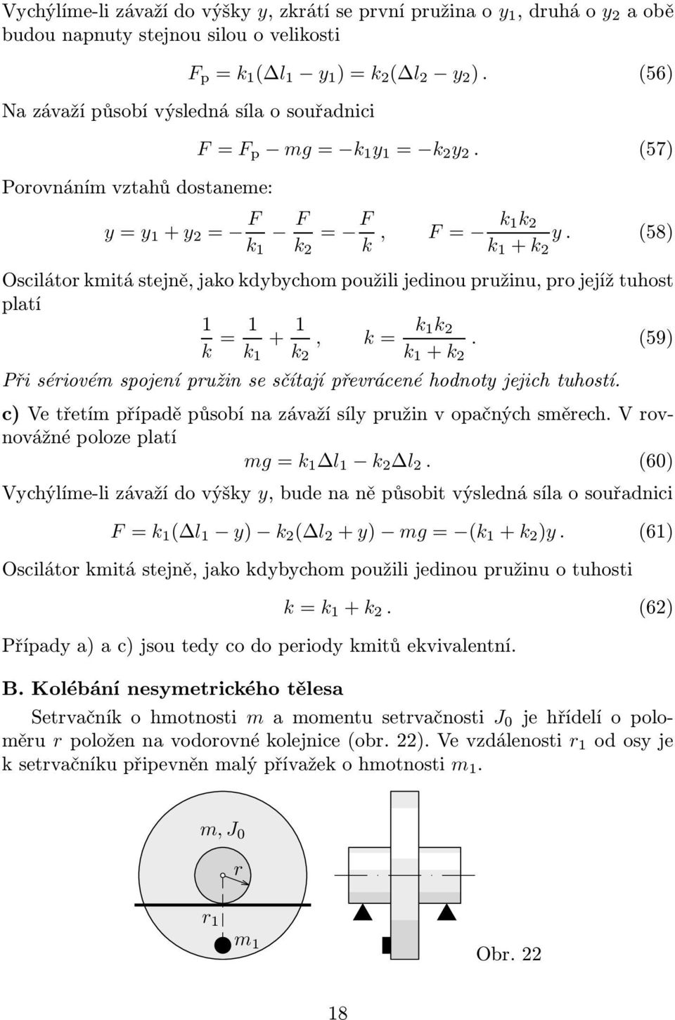 (58) Oscilátor kmitá stejně, jako kdybychom použili jedinou pružinu, pro jejíž tuhost platí 1 k = 1 + 1, k= k 1k 2.