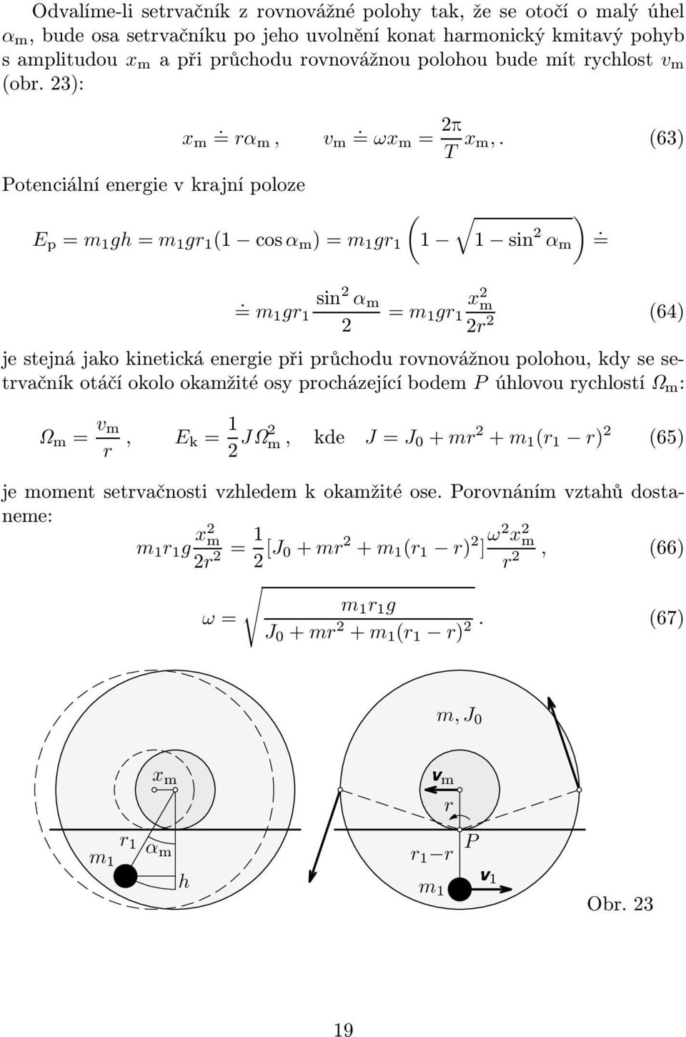 sin 2 α m x 2 m = m 1 gr 1 = m 1 gr 1 2 2r 2 (64) je stejná jako kinetická energie při průchodu rovnovážnou polohou, kdy se setrvačníkotáčíokolookamžitéosyprocházejícíbodem PúhlovourychlostíΩ m : Ω m