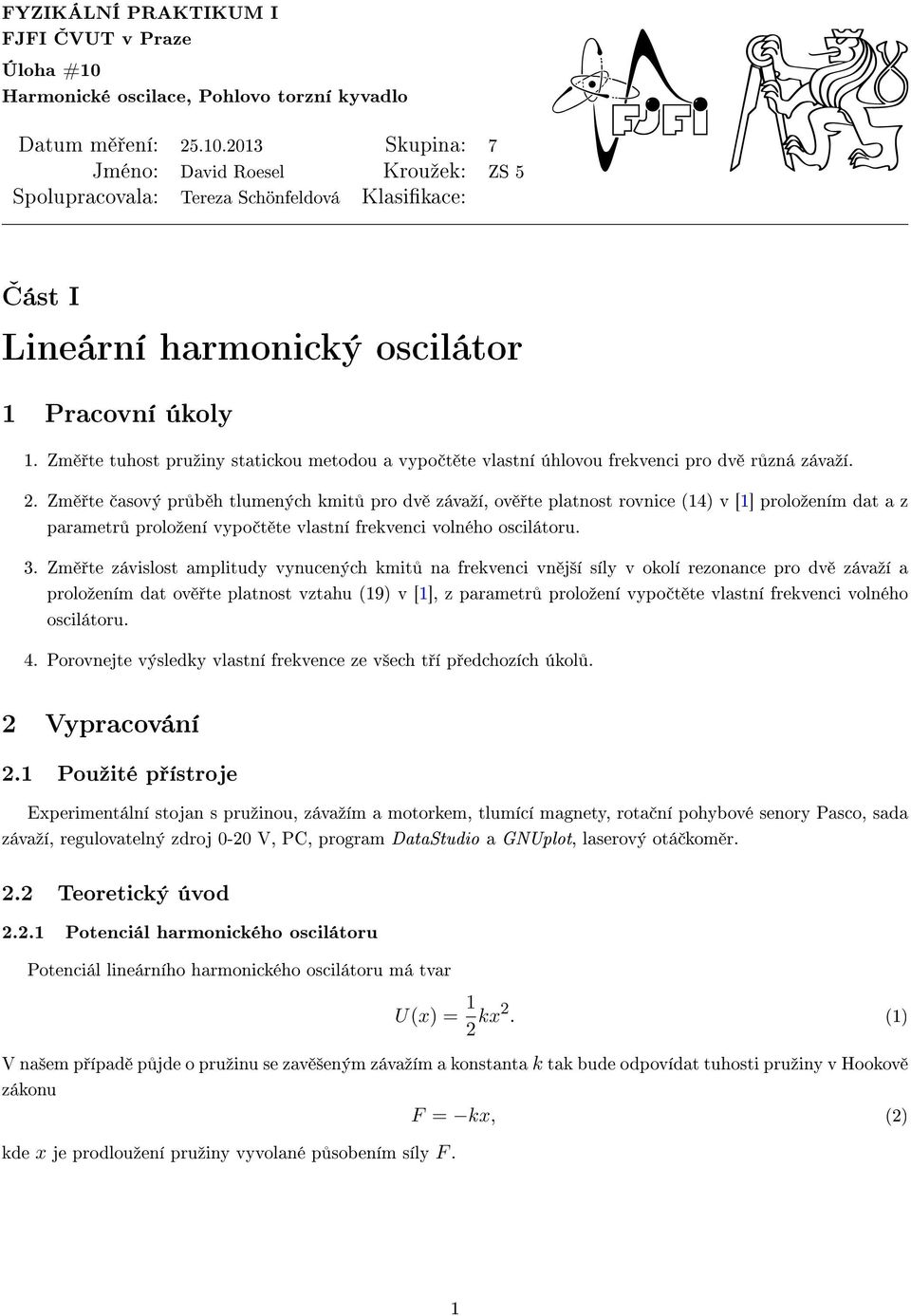 213 Skupina: 7 Jméno: David Roesel Krouºek: ZS 5 Spolupracovala: Tereza Schönfeldová Klasikace: ƒást I Lineární harmonický oscilátor 1 Pracovní úkoly 1.