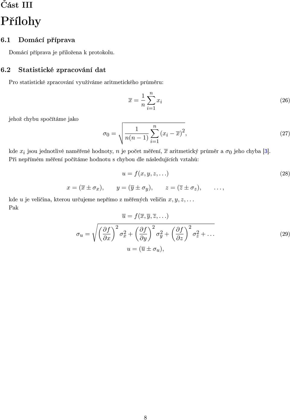 2 Statistické zpracování dat Pro statistické zpracování vyuºíváme aritmetického pr m ru: jehoº chybu spo ítáme jako x = 1 n x n i (26) i=1 σ = 1 n (x n(n 1) i x) 2, (27)