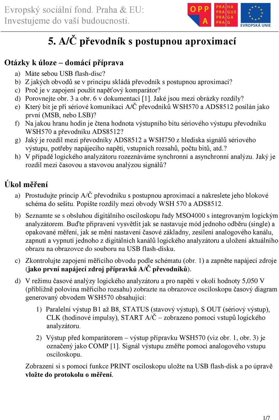 e) Který bit je při sériové komunikaci A/Č převodníků WSH570 a ADS8512 posílán jako první (MSB, nebo LSB)?