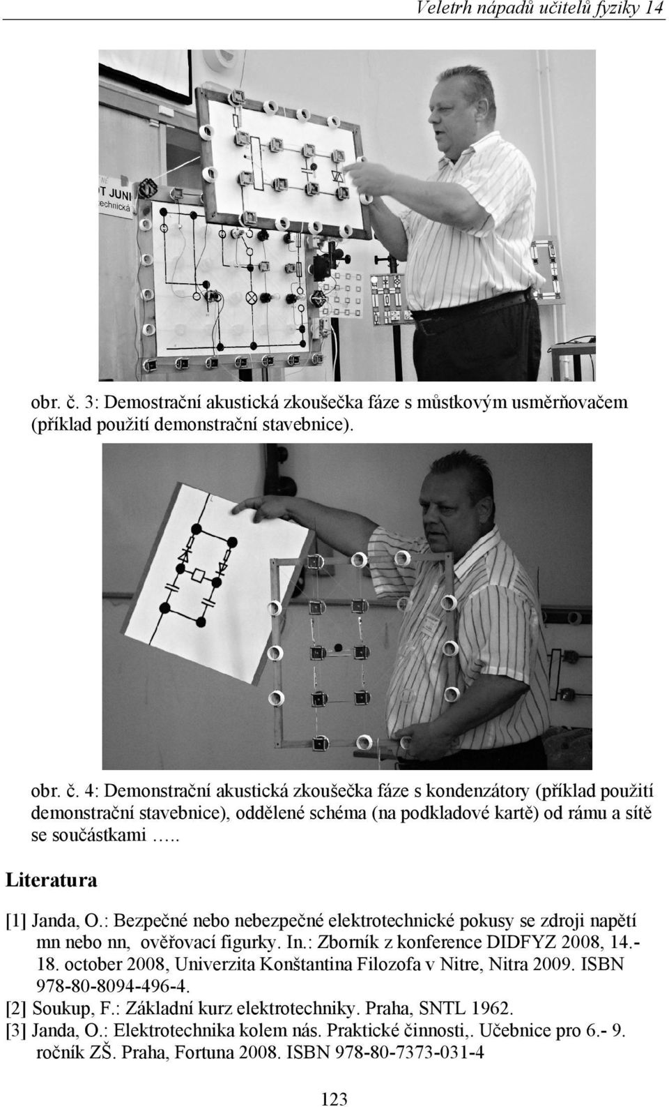 4: Demonstrační akustická zkoušečka fáze s kondenzátory (příklad použití demonstrační stavebnice), oddělené schéma (na podkladové kartě) od rámu a sítě se součástkami.. Literatura [1] Janda, O.
