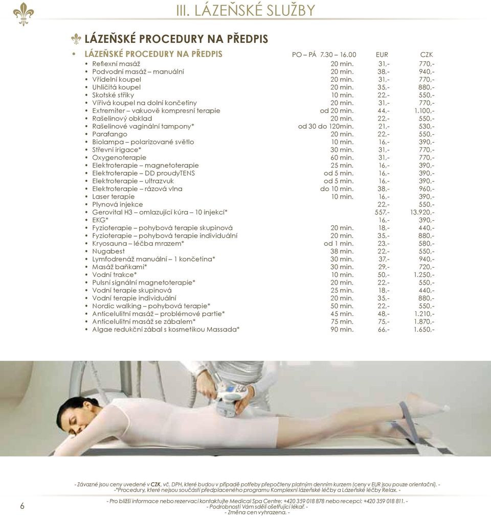 100,- Rašelinový obklad 20 min. 22,- 550,- Rašelinové vaginální tampony* od 30 do 120min. 21,- 530,- Parafango 20 min. 22,- 550,- Biolampa polarizované světlo 10 min.