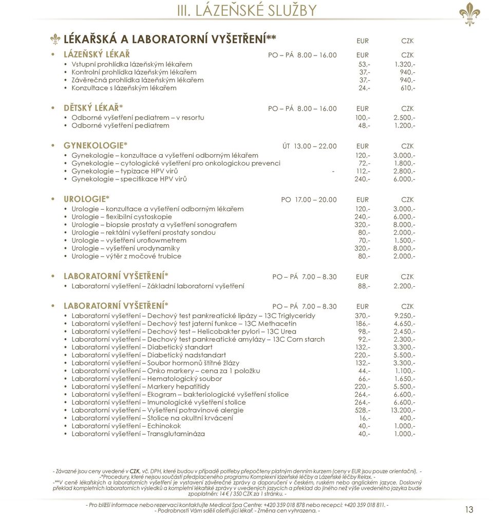 00 EUR CZK Odborné vyšetření pediatrem v resortu 100,- 2.500,- Odborné vyšetření pediatrem 48,- 1.200,- GYNEKOLOGIE* ÚT 13.00 22.00 EUR CZK Gynekologie konzultace a vyšetření odborným lékařem 120,- 3.