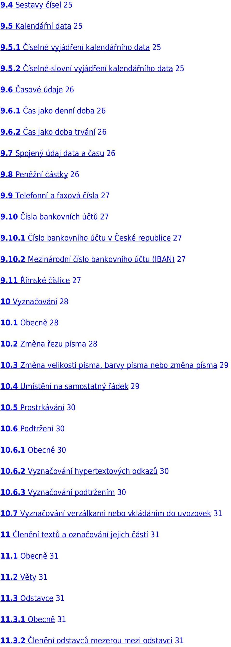 11 Římské číslice 27 10 Vyznačování 28 10.1 Obecně 28 10.2 Změna řezu písma 28 10.3 Změna velikosti písma, barvy písma nebo změna písma 29 10.4 Umístění na samostatný řádek 29 10.5 Prostrkávání 30 10.