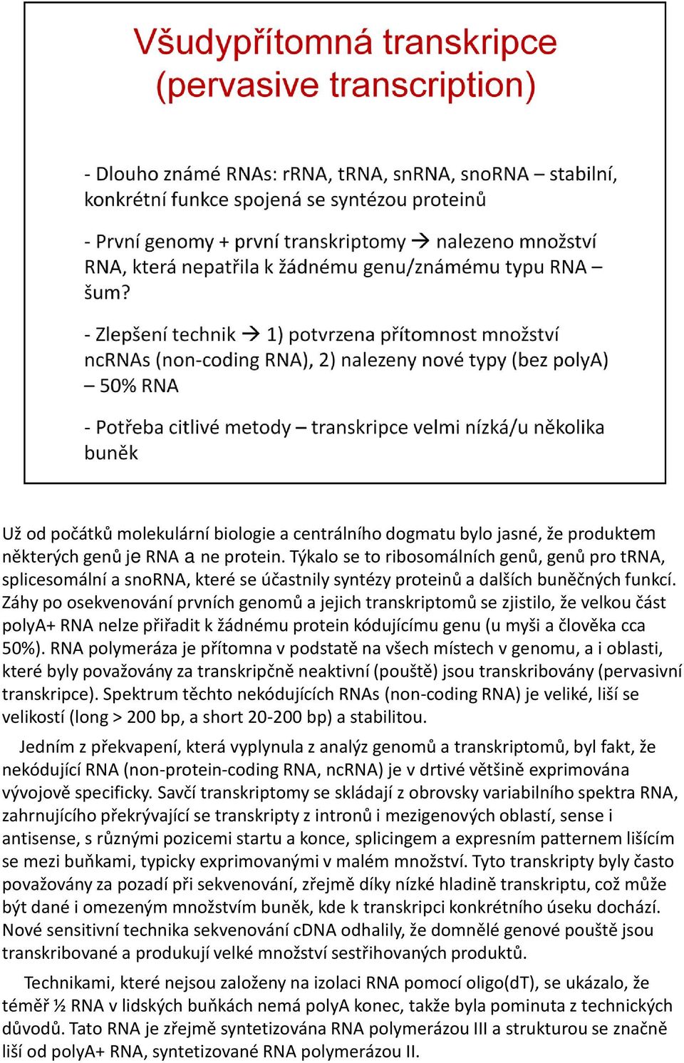 Záhy po osekvenováníprvních genomů a jejich transkriptomůse zjistilo, že velkou část polya+ RNA nelze přiřadit kžádnému protein kódujícímu genu (u myši a člověka cca 50%).