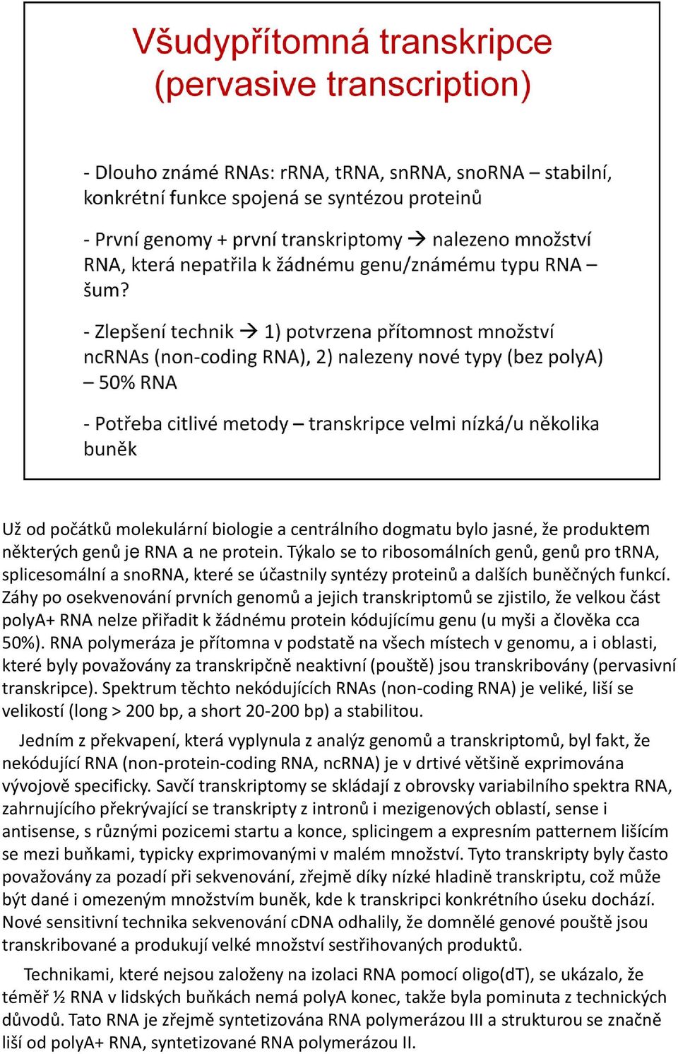 Záhy po osekvenováníprvních genomů a jejich transkriptomůse zjistilo, že velkou část polya+ RNA nelze přiřadit kžádnému protein kódujícímu genu (u myši a člověka cca 50%).