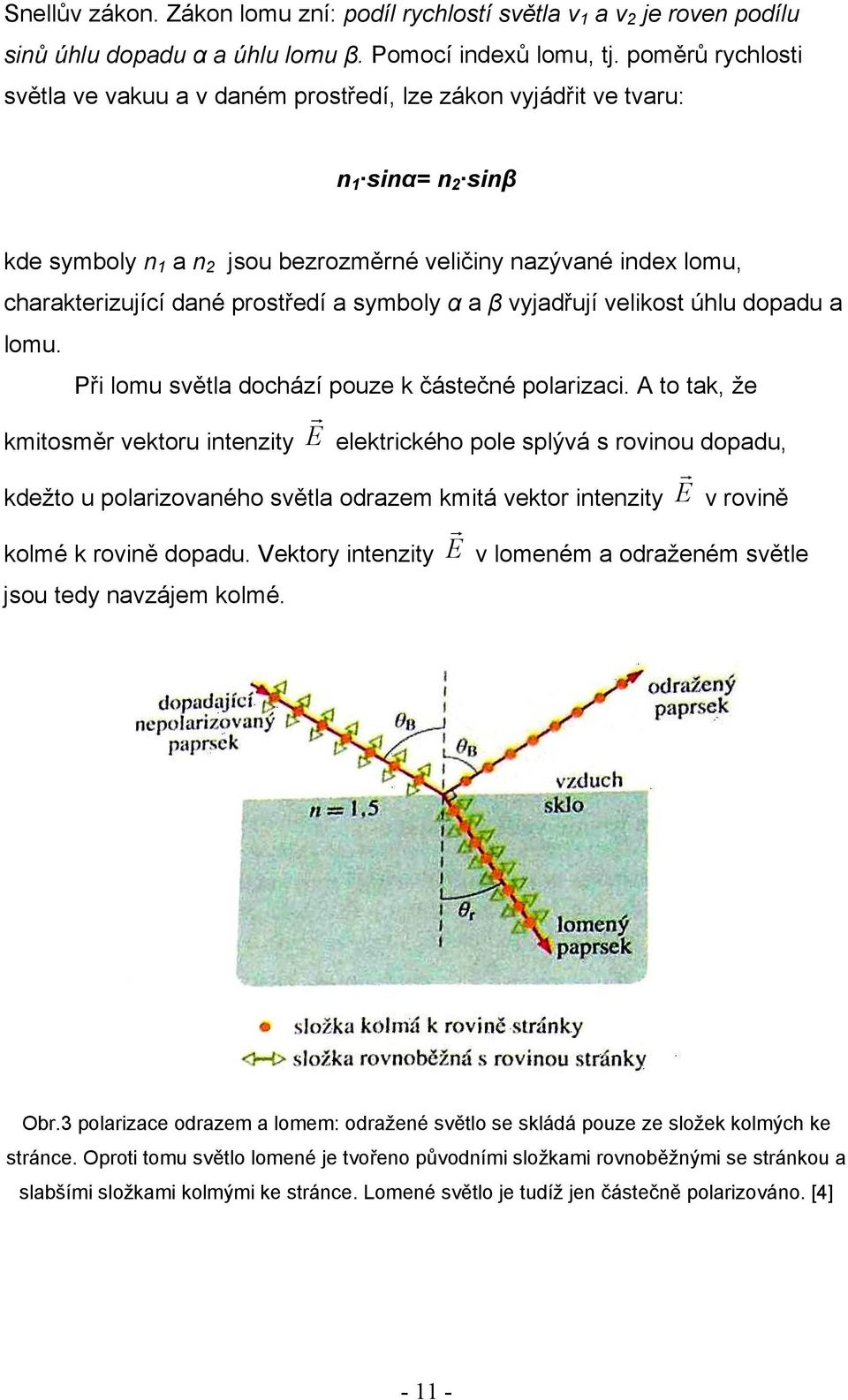 prostředí a symboly α a β vyjadřují velikost úhlu dopadu a lomu. Při lomu světla dochází pouze k částečné polarizaci.