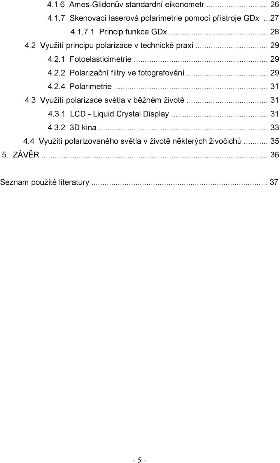 .. 29 4.2.4 Polarimetrie... 31 4.3 Využití polarizace světla v běžném životě... 31 4.3.1 LCD - Liquid Crystal Display... 31 4.3.2 3D kina.