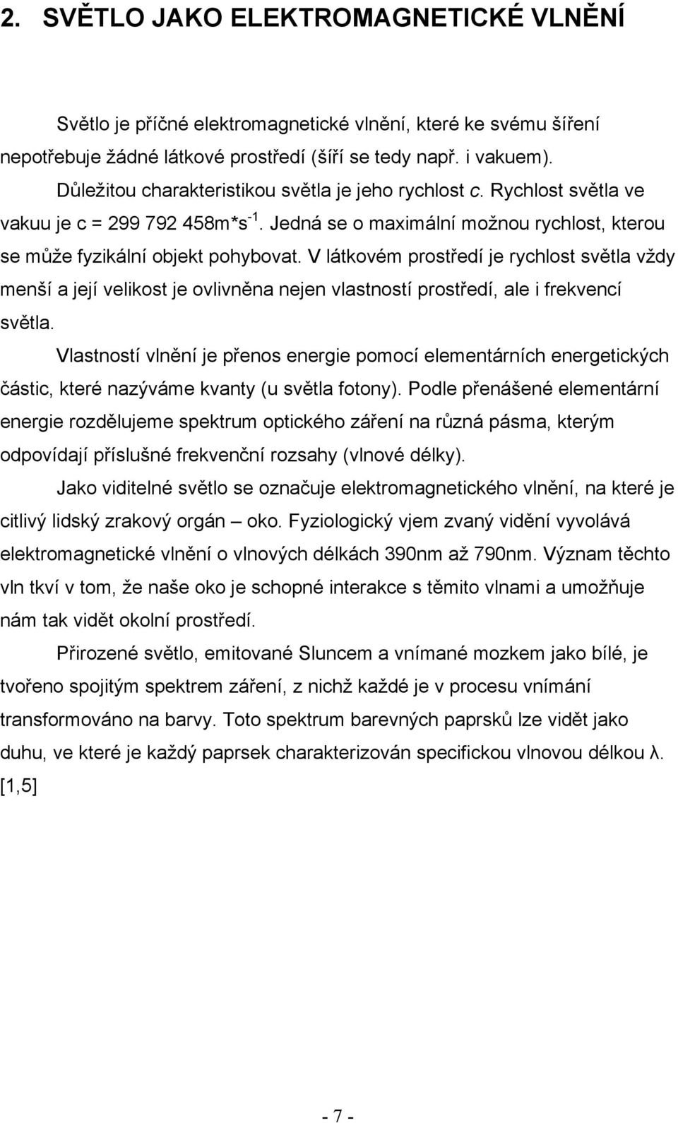 V látkovém prostředí je rychlost světla vždy menší a její velikost je ovlivněna nejen vlastností prostředí, ale i frekvencí světla.