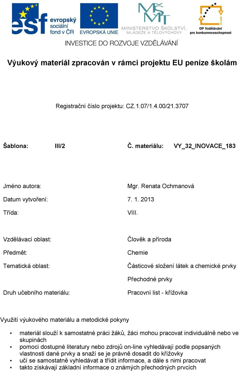 Vzdělávací oblast: Předmět: Tematická oblast: Člověk a příroda Chemie Částicové složení látek a chemické prvky Přechodné prvky Druh učebního materiálu: Pracovní list - křížovka Využití výukového