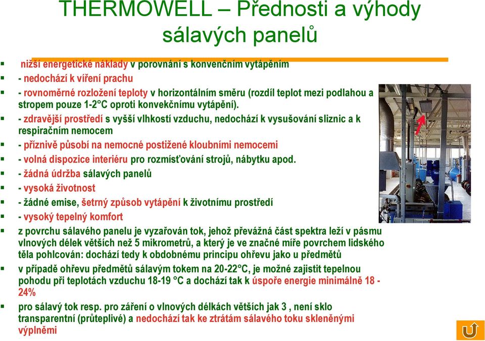 - zdravější prostředí s vyšší vlhkostí vzduchu, nedochází k vysušování sliznic a k respiračním nemocem - příznivě působí na nemocné postižené kloubními nemocemi - volná dispozice interiéru pro