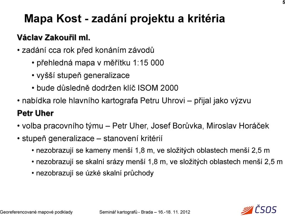 nabídka role hlavního kartografa Petru Uhrovi přijal jako výzvu Petr Uher volba pracovního týmu Petr Uher, Josef Borůvka, Miroslav