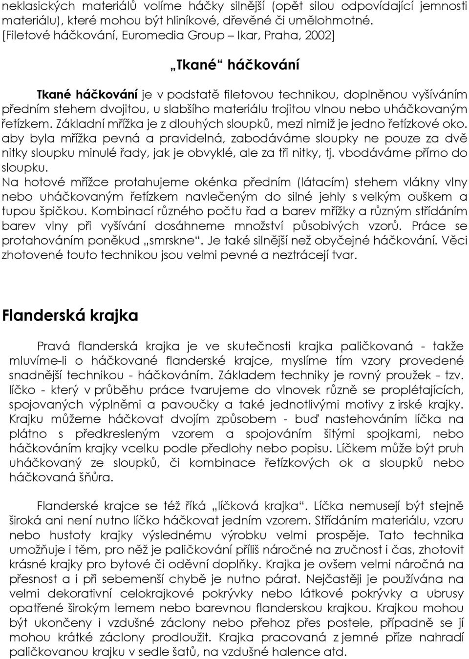 vlnou nebo uháčkovaným řetízkem. Základní mřížka je z dlouhých sloupků, mezi nimiž je jedno řetízkové oko.