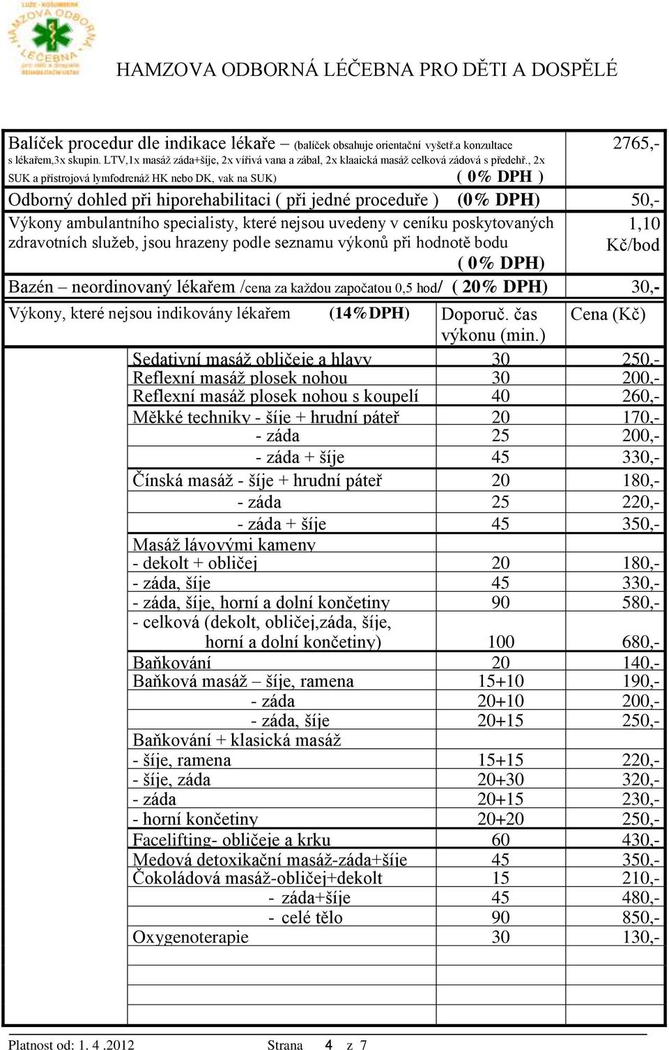 , 2x SUK a přístrojová lymfodrenáž HK nebo DK, vak na SUK) ( 0% DPH ) Odborný dohled při hiporehabilitaci ( při jedné proceduře ) (0% DPH) 50,- Výkony ambulantního specialisty, které nejsou uvedeny v