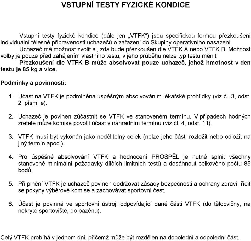 Přezkoušení dle VTFK B může absolvovat pouze uchazeč, jehož hmotnost v den testu je 85 kg a více. Podmínky a povinnosti: 1. Účast na VTFK je podmíněna úspěšným absolvováním lékařské prohlídky (viz čl.