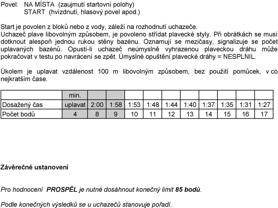 Opustí-li uchazeč neúmyslně vyhrazenou plaveckou dráhu může pokračovat v testu po navrácení se zpět. Úmyslné opuštění plavecké dráhy = NESPLNIL.